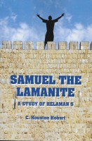 Samuel The Lamanite--A Study of Helaman 5, by C. Houston Hobart