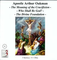 Arthur A. Oakman (Apostle/Patriarch)--The Meaning of the Crucifixion, Who Shall Be God? and The Divine Foundation (MP3 format)