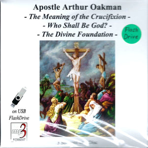 Arthur A. Oakman (Apostle/Patriarch)--The Meaning of the Crucifixion, Who Shall Be God? and The Divine Foundation (Flashdrive)