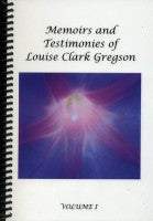 Memoirs and Testimonies of Louise Clark Gregson--Volume I