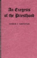 Exegesis of the Priesthood, An, by Gomer T. Griffiths