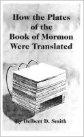 How the Plates of the Book of Mormon Were Translated, by Delbert Smith