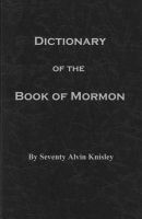Dictionary of the Book of Mormon, by Seventy Alvin Knisley