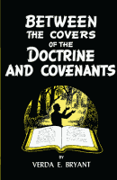 Between the Covers of the Doctrine and Covenants, by Verda E. Bryant
